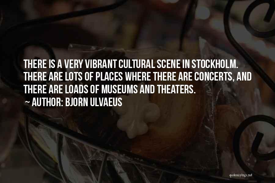 Bjorn Ulvaeus Quotes: There Is A Very Vibrant Cultural Scene In Stockholm. There Are Lots Of Places Where There Are Concerts, And There