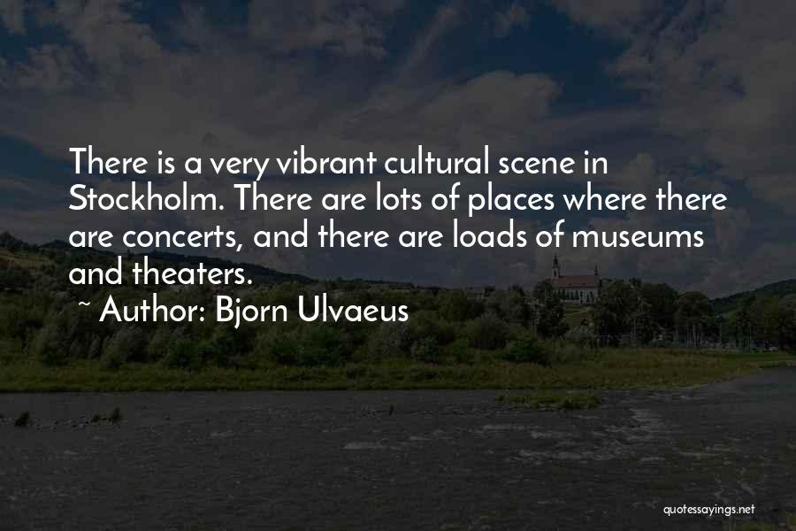 Bjorn Ulvaeus Quotes: There Is A Very Vibrant Cultural Scene In Stockholm. There Are Lots Of Places Where There Are Concerts, And There