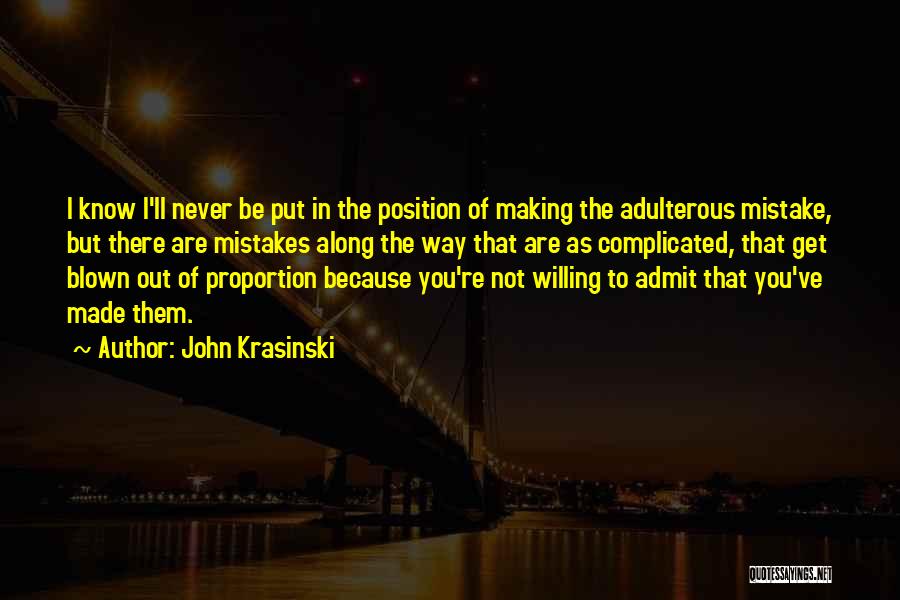 John Krasinski Quotes: I Know I'll Never Be Put In The Position Of Making The Adulterous Mistake, But There Are Mistakes Along The