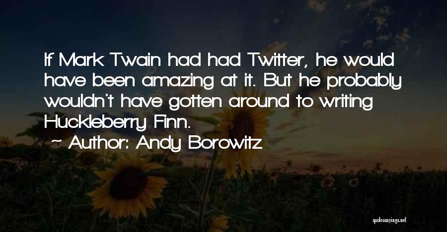 Andy Borowitz Quotes: If Mark Twain Had Had Twitter, He Would Have Been Amazing At It. But He Probably Wouldn't Have Gotten Around