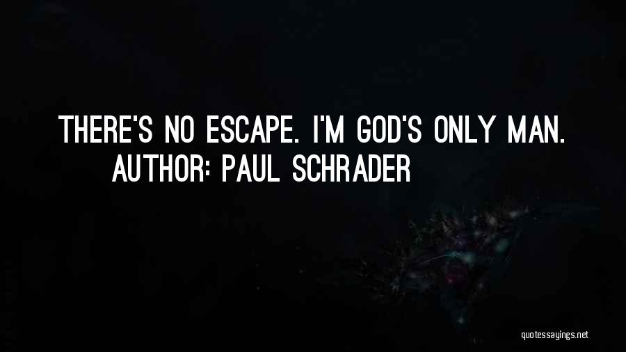 Paul Schrader Quotes: There's No Escape. I'm God's Only Man.