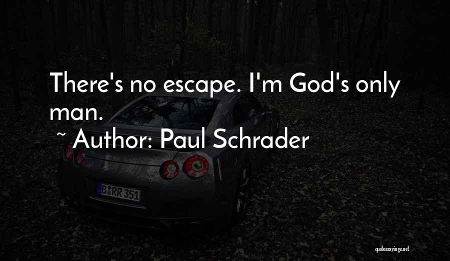 Paul Schrader Quotes: There's No Escape. I'm God's Only Man.