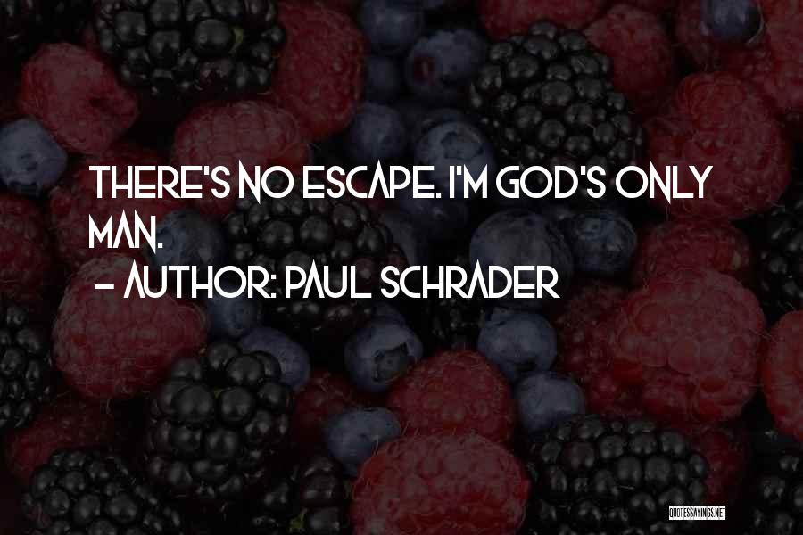 Paul Schrader Quotes: There's No Escape. I'm God's Only Man.