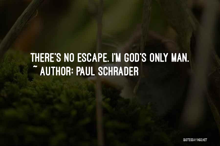 Paul Schrader Quotes: There's No Escape. I'm God's Only Man.