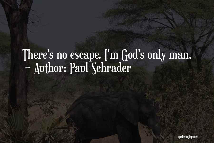 Paul Schrader Quotes: There's No Escape. I'm God's Only Man.