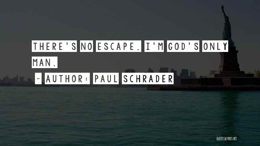 Paul Schrader Quotes: There's No Escape. I'm God's Only Man.