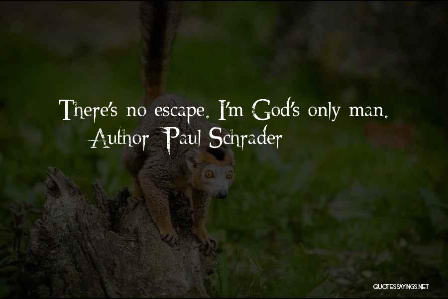 Paul Schrader Quotes: There's No Escape. I'm God's Only Man.