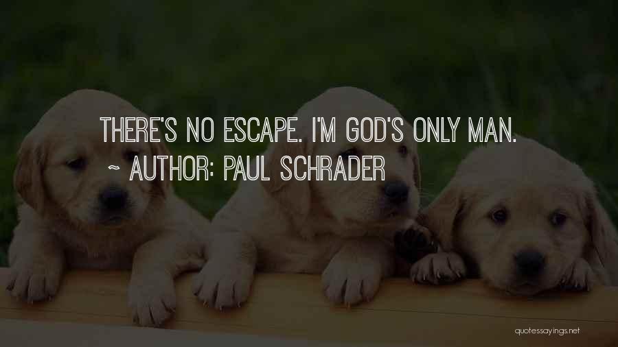 Paul Schrader Quotes: There's No Escape. I'm God's Only Man.