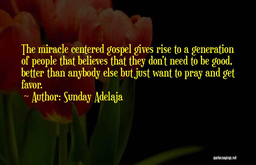 Sunday Adelaja Quotes: The Miracle Centered Gospel Gives Rise To A Generation Of People That Believes That They Don't Need To Be Good,