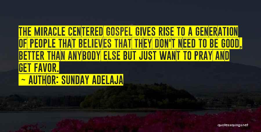 Sunday Adelaja Quotes: The Miracle Centered Gospel Gives Rise To A Generation Of People That Believes That They Don't Need To Be Good,