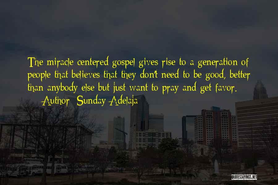 Sunday Adelaja Quotes: The Miracle Centered Gospel Gives Rise To A Generation Of People That Believes That They Don't Need To Be Good,