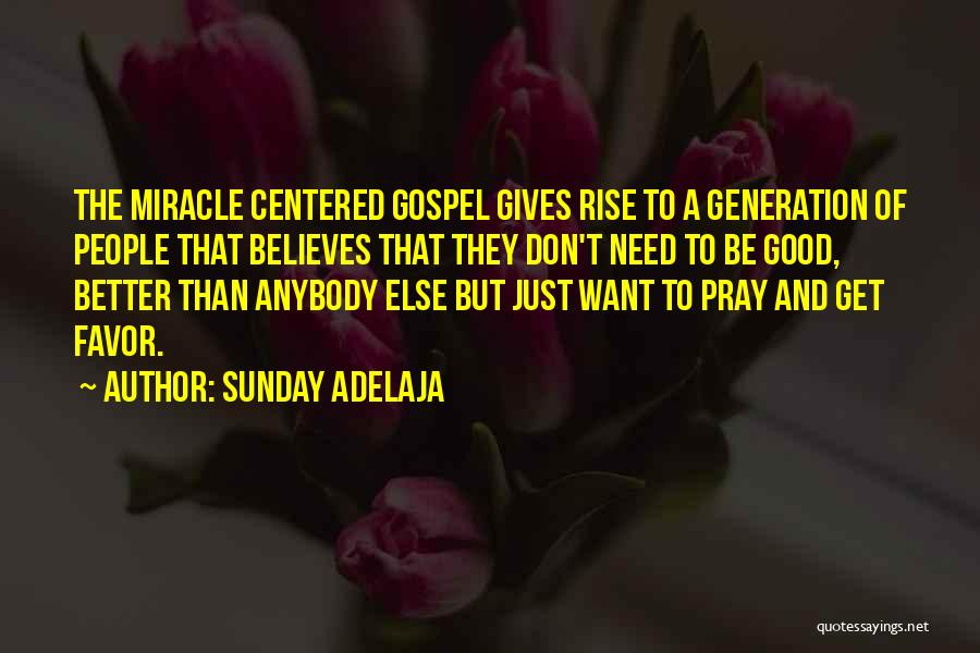 Sunday Adelaja Quotes: The Miracle Centered Gospel Gives Rise To A Generation Of People That Believes That They Don't Need To Be Good,