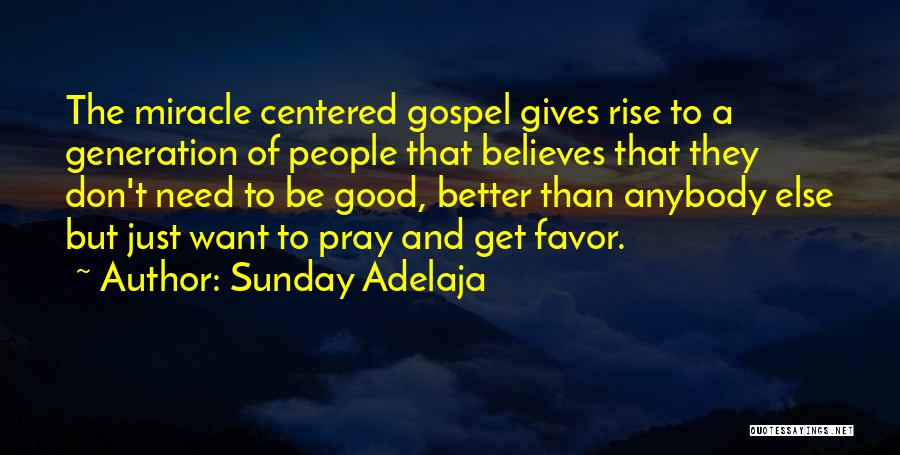 Sunday Adelaja Quotes: The Miracle Centered Gospel Gives Rise To A Generation Of People That Believes That They Don't Need To Be Good,