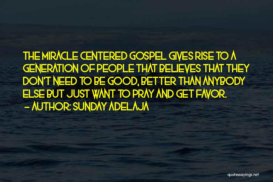 Sunday Adelaja Quotes: The Miracle Centered Gospel Gives Rise To A Generation Of People That Believes That They Don't Need To Be Good,