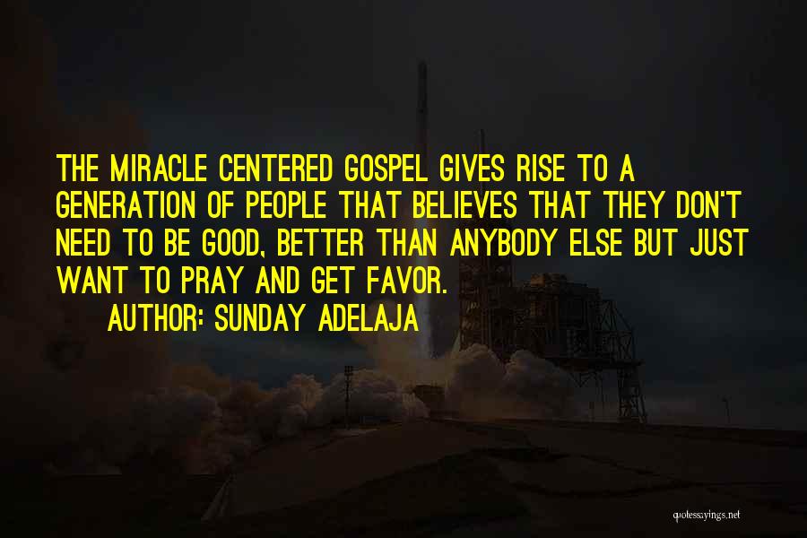Sunday Adelaja Quotes: The Miracle Centered Gospel Gives Rise To A Generation Of People That Believes That They Don't Need To Be Good,