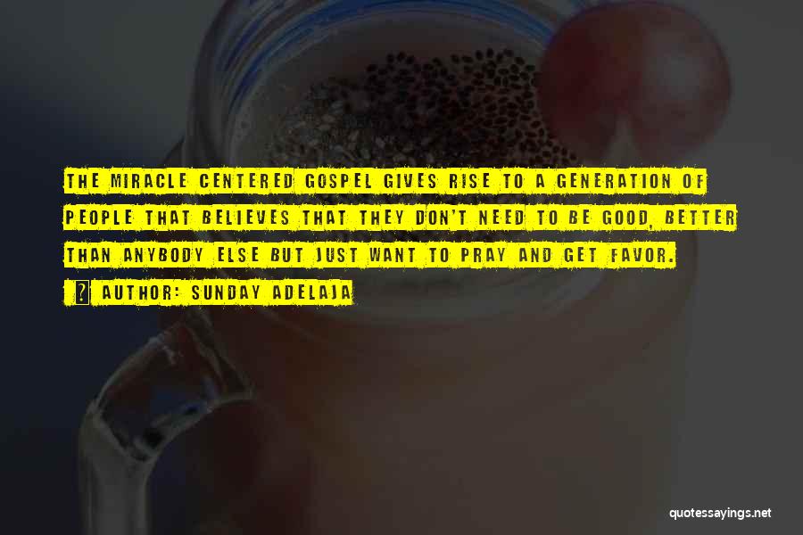 Sunday Adelaja Quotes: The Miracle Centered Gospel Gives Rise To A Generation Of People That Believes That They Don't Need To Be Good,