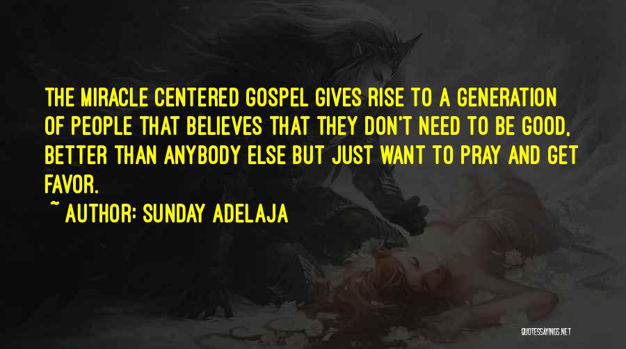 Sunday Adelaja Quotes: The Miracle Centered Gospel Gives Rise To A Generation Of People That Believes That They Don't Need To Be Good,
