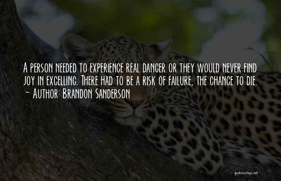 Brandon Sanderson Quotes: A Person Needed To Experience Real Danger Or They Would Never Find Joy In Excelling. There Had To Be A