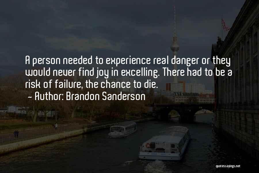 Brandon Sanderson Quotes: A Person Needed To Experience Real Danger Or They Would Never Find Joy In Excelling. There Had To Be A