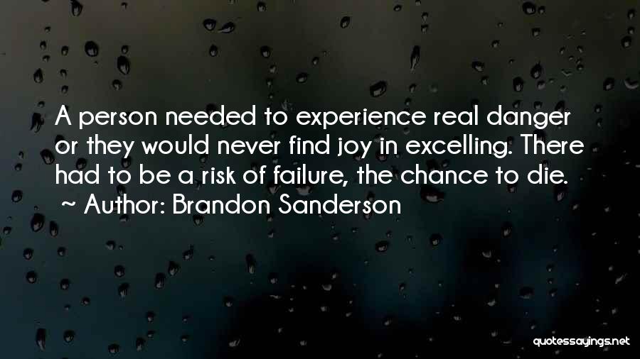 Brandon Sanderson Quotes: A Person Needed To Experience Real Danger Or They Would Never Find Joy In Excelling. There Had To Be A