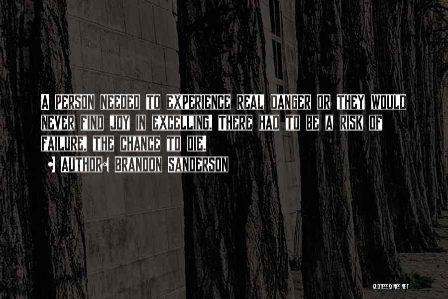 Brandon Sanderson Quotes: A Person Needed To Experience Real Danger Or They Would Never Find Joy In Excelling. There Had To Be A