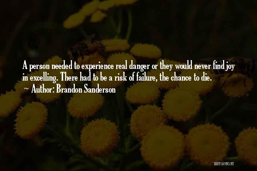 Brandon Sanderson Quotes: A Person Needed To Experience Real Danger Or They Would Never Find Joy In Excelling. There Had To Be A