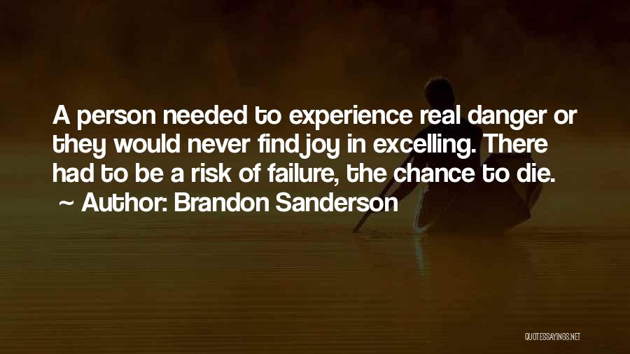 Brandon Sanderson Quotes: A Person Needed To Experience Real Danger Or They Would Never Find Joy In Excelling. There Had To Be A