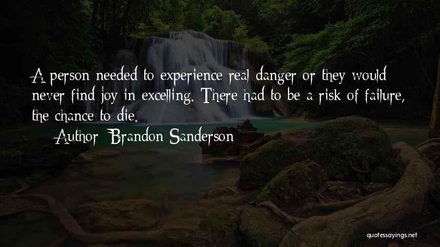 Brandon Sanderson Quotes: A Person Needed To Experience Real Danger Or They Would Never Find Joy In Excelling. There Had To Be A