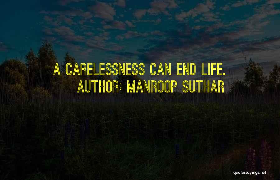 Manroop Suthar Quotes: A Carelessness Can End Life.