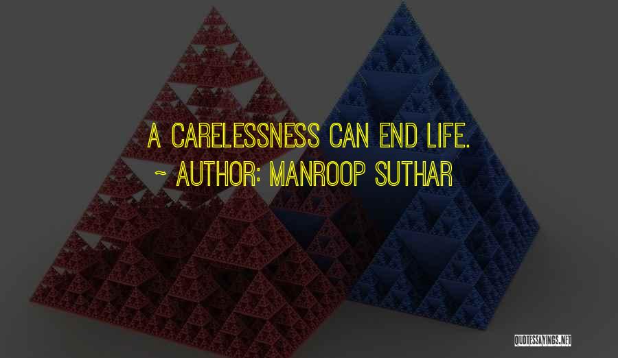 Manroop Suthar Quotes: A Carelessness Can End Life.