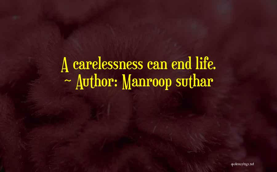 Manroop Suthar Quotes: A Carelessness Can End Life.