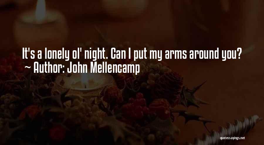 John Mellencamp Quotes: It's A Lonely Ol' Night. Can I Put My Arms Around You?