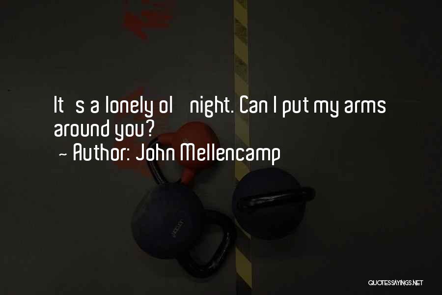 John Mellencamp Quotes: It's A Lonely Ol' Night. Can I Put My Arms Around You?
