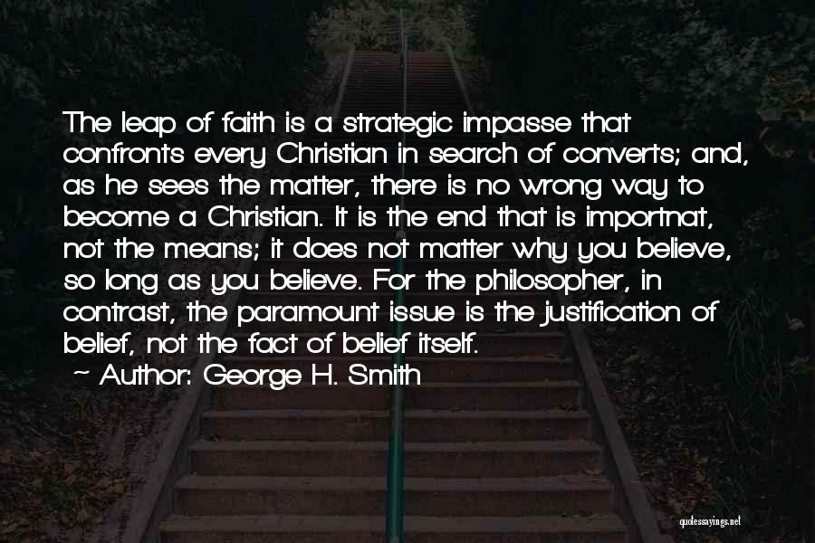 George H. Smith Quotes: The Leap Of Faith Is A Strategic Impasse That Confronts Every Christian In Search Of Converts; And, As He Sees