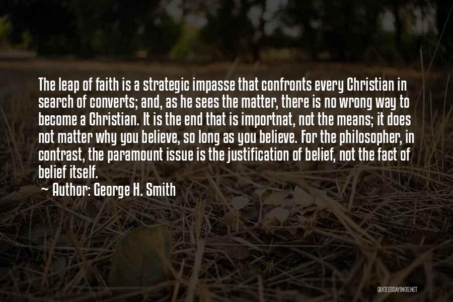 George H. Smith Quotes: The Leap Of Faith Is A Strategic Impasse That Confronts Every Christian In Search Of Converts; And, As He Sees