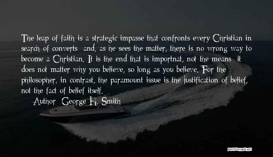 George H. Smith Quotes: The Leap Of Faith Is A Strategic Impasse That Confronts Every Christian In Search Of Converts; And, As He Sees