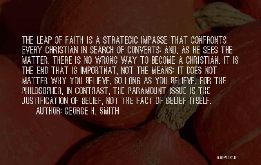 George H. Smith Quotes: The Leap Of Faith Is A Strategic Impasse That Confronts Every Christian In Search Of Converts; And, As He Sees