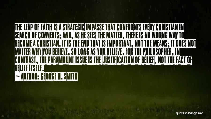 George H. Smith Quotes: The Leap Of Faith Is A Strategic Impasse That Confronts Every Christian In Search Of Converts; And, As He Sees