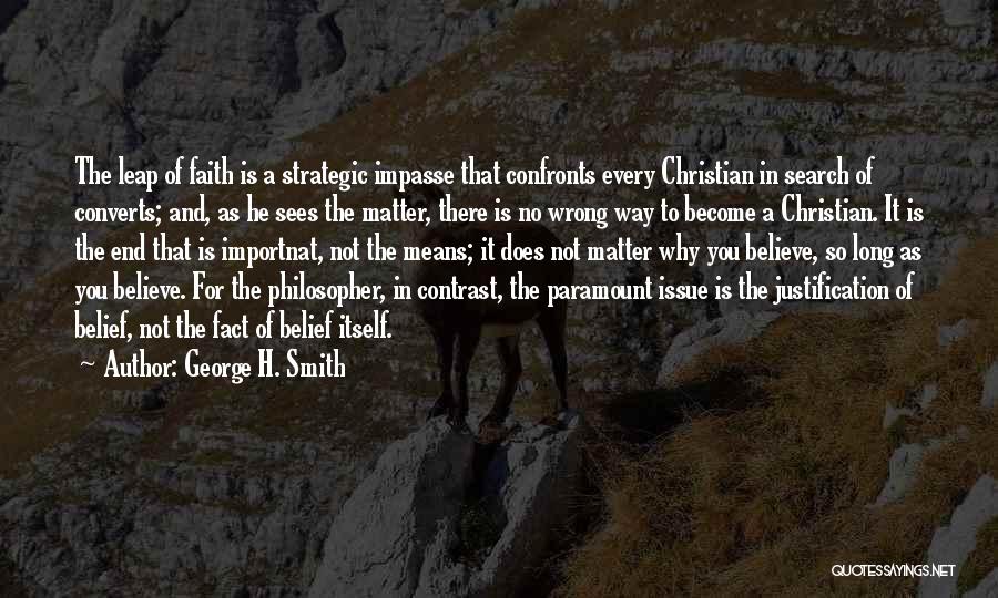 George H. Smith Quotes: The Leap Of Faith Is A Strategic Impasse That Confronts Every Christian In Search Of Converts; And, As He Sees