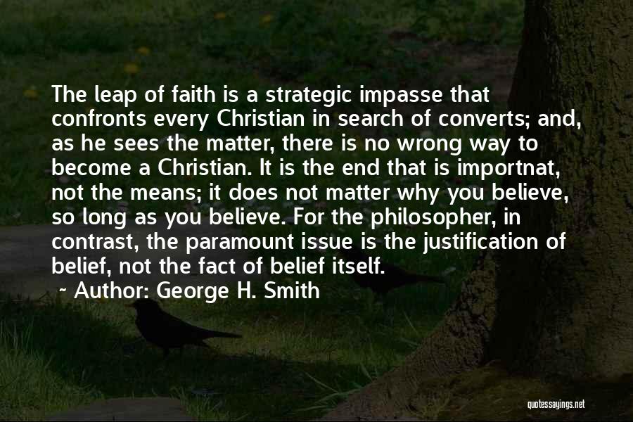 George H. Smith Quotes: The Leap Of Faith Is A Strategic Impasse That Confronts Every Christian In Search Of Converts; And, As He Sees