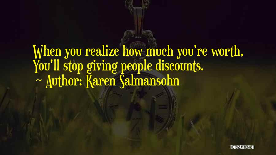 Karen Salmansohn Quotes: When You Realize How Much You're Worth, You'll Stop Giving People Discounts.