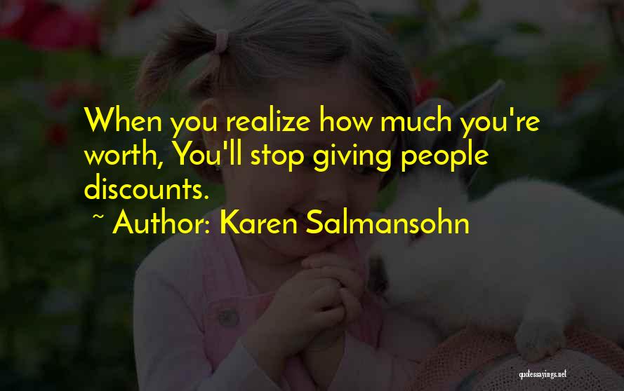 Karen Salmansohn Quotes: When You Realize How Much You're Worth, You'll Stop Giving People Discounts.