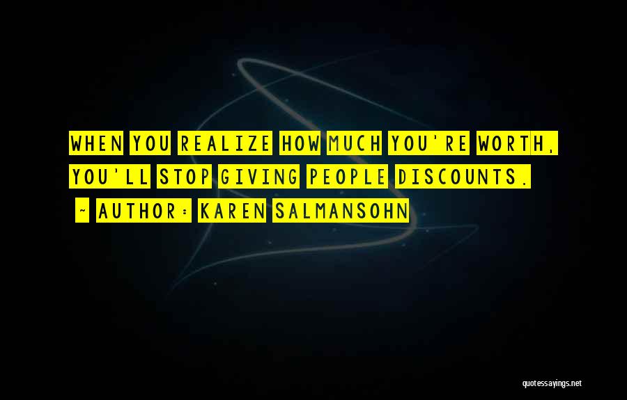 Karen Salmansohn Quotes: When You Realize How Much You're Worth, You'll Stop Giving People Discounts.