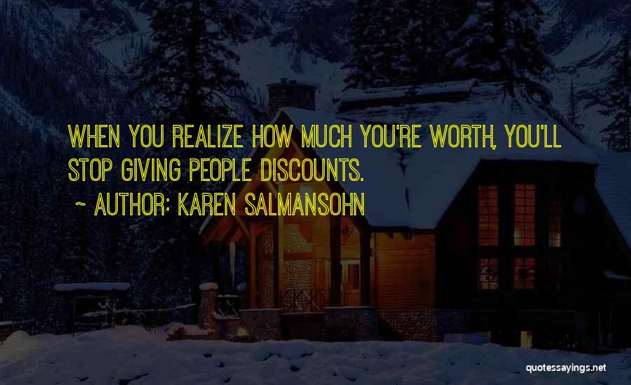 Karen Salmansohn Quotes: When You Realize How Much You're Worth, You'll Stop Giving People Discounts.