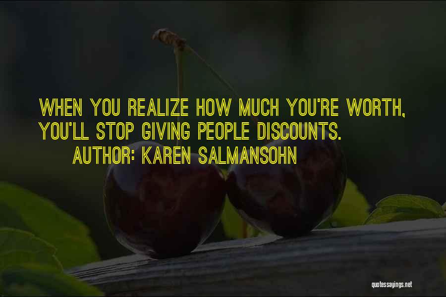 Karen Salmansohn Quotes: When You Realize How Much You're Worth, You'll Stop Giving People Discounts.