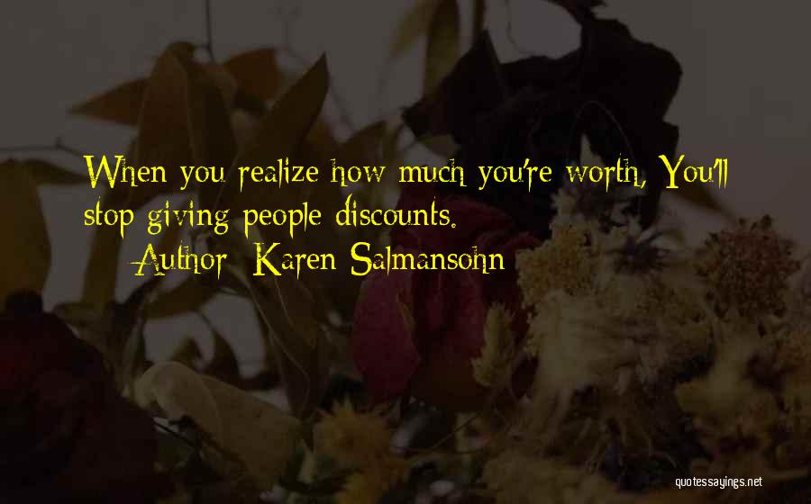 Karen Salmansohn Quotes: When You Realize How Much You're Worth, You'll Stop Giving People Discounts.