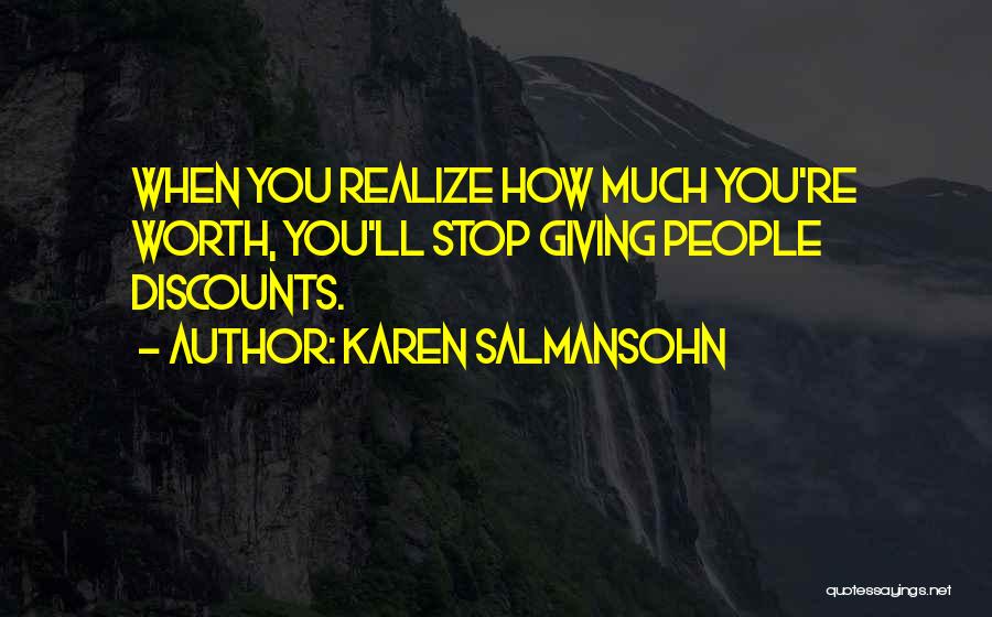 Karen Salmansohn Quotes: When You Realize How Much You're Worth, You'll Stop Giving People Discounts.