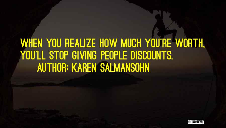 Karen Salmansohn Quotes: When You Realize How Much You're Worth, You'll Stop Giving People Discounts.