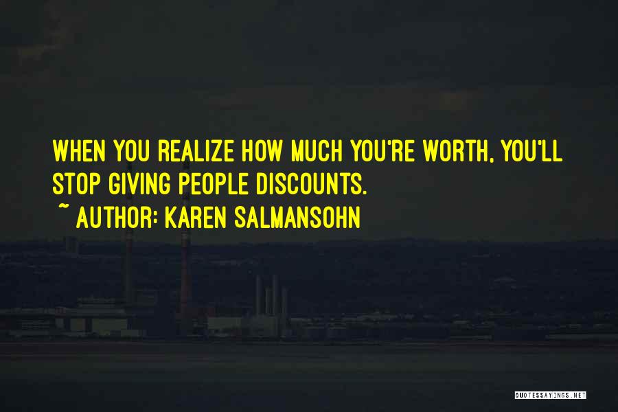 Karen Salmansohn Quotes: When You Realize How Much You're Worth, You'll Stop Giving People Discounts.