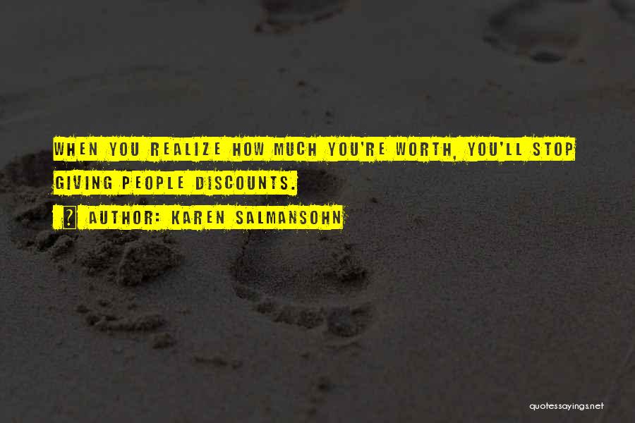 Karen Salmansohn Quotes: When You Realize How Much You're Worth, You'll Stop Giving People Discounts.